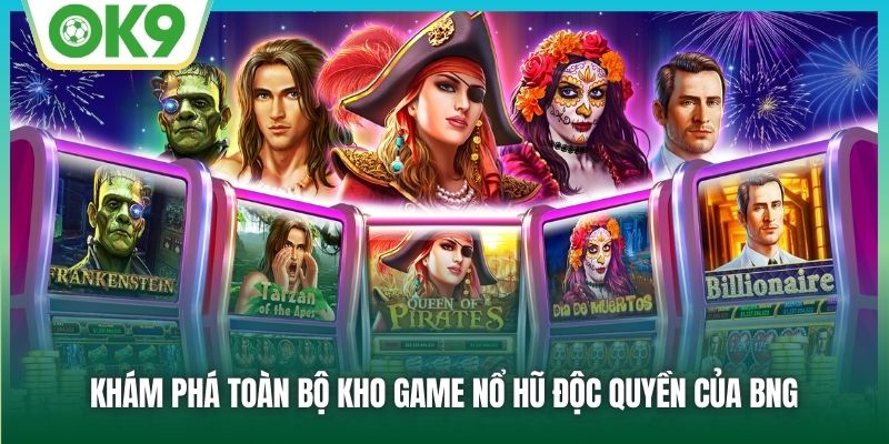 BNG Slot Game - Chơi Nổ Hũ Không Bao Giờ Thấy Chán Cùng OK9 2 Khám phá toàn bộ kho game nổ hũ độc quyền của BNG
