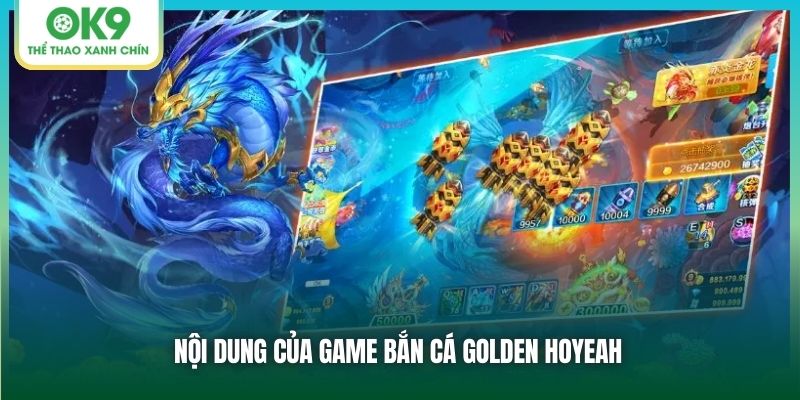Bắn cá Golden Hoyeah - Chinh Phục Đại Dương Rinh Tiền Về Túi 1 Nội dung của game Bắn cá Golden Hoyeah